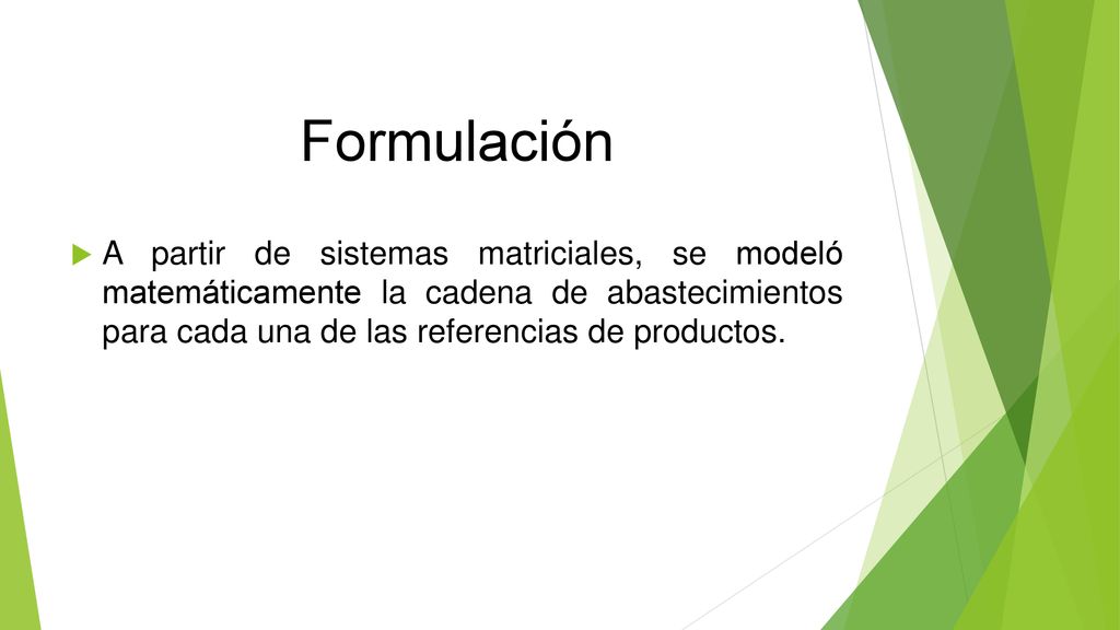 Formulación A partir de sistemas matriciales, se modeló matemáticamente la cadena de abastecimientos para cada una de las referencias de productos.