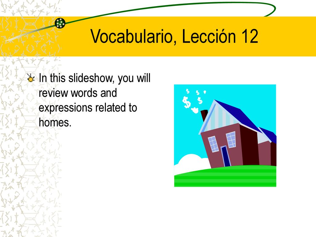 Vocabulario, Lección 12 In this slideshow, you will review words and expressions related to homes.