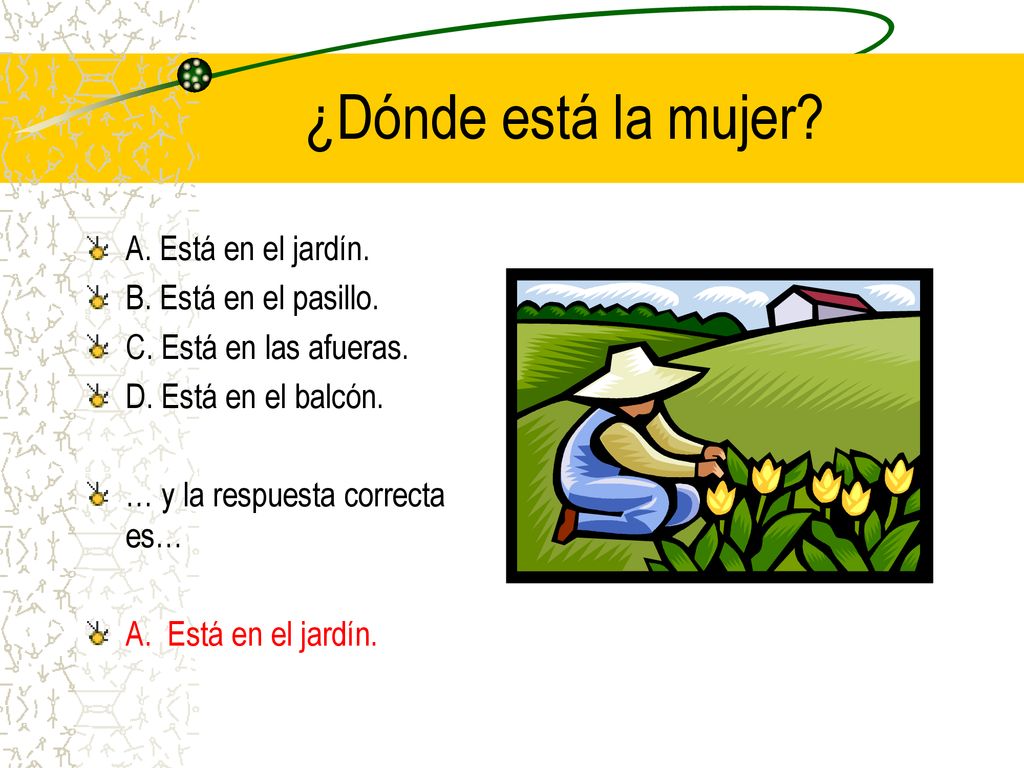 ¿Dónde está la mujer A. Está en el jardín. B. Está en el pasillo.