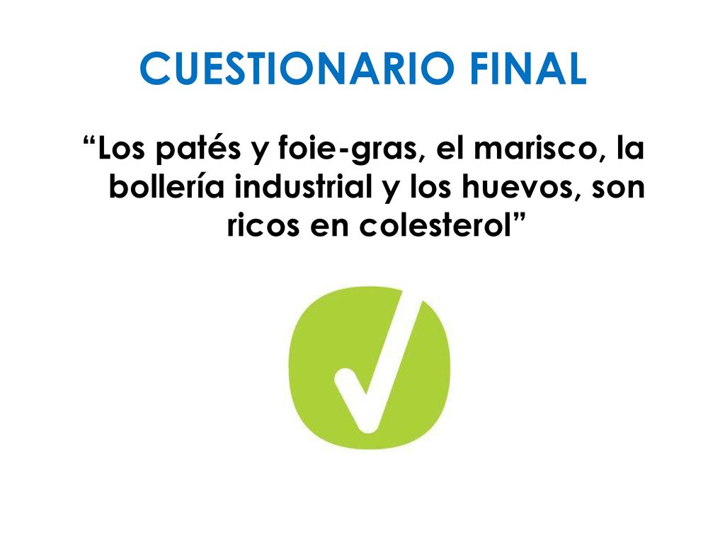 CUESTIONARIO FINAL Los patés y foie-gras, el marisco, la bollería industrial y los huevos, son ricos en colesterol