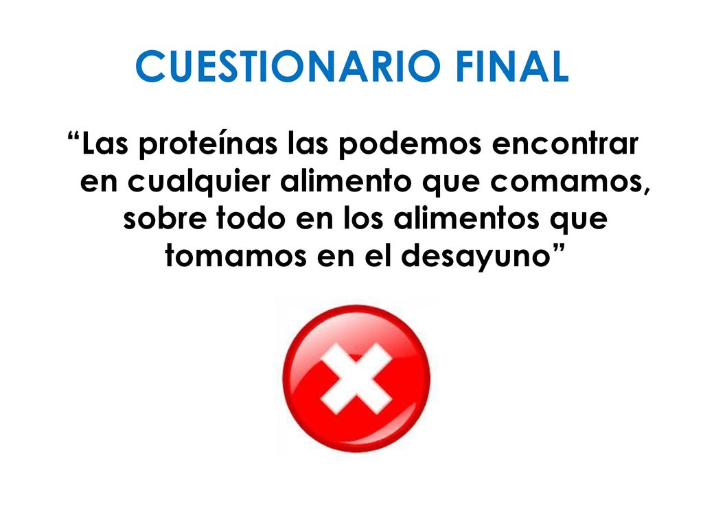 CUESTIONARIO FINAL Las proteínas las podemos encontrar en cualquier alimento que comamos, sobre todo en los alimentos que tomamos en el desayuno