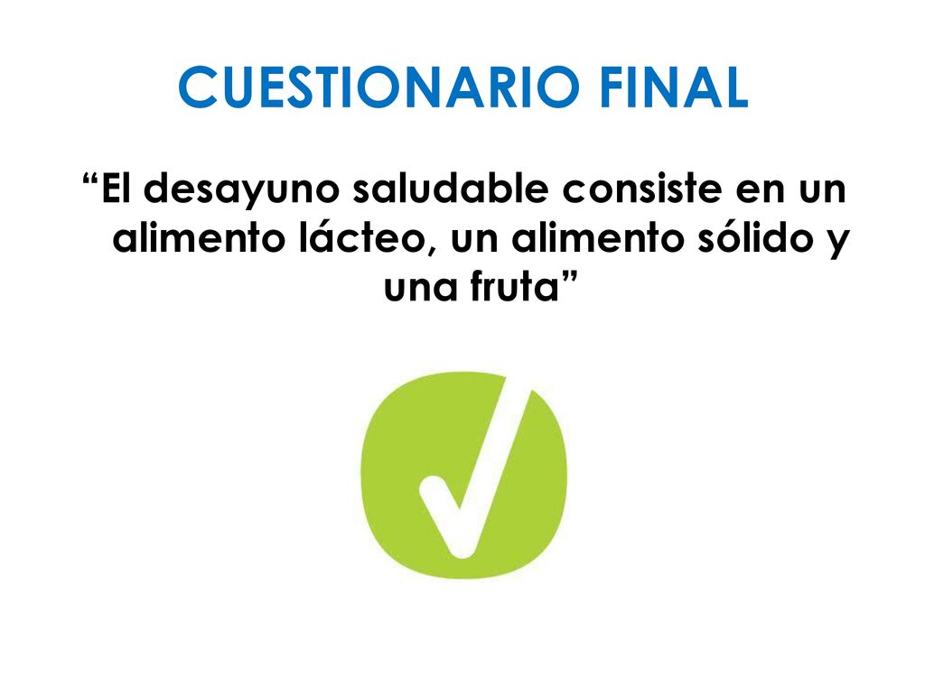 CUESTIONARIO FINAL El desayuno saludable consiste en un alimento lácteo, un alimento sólido y una fruta