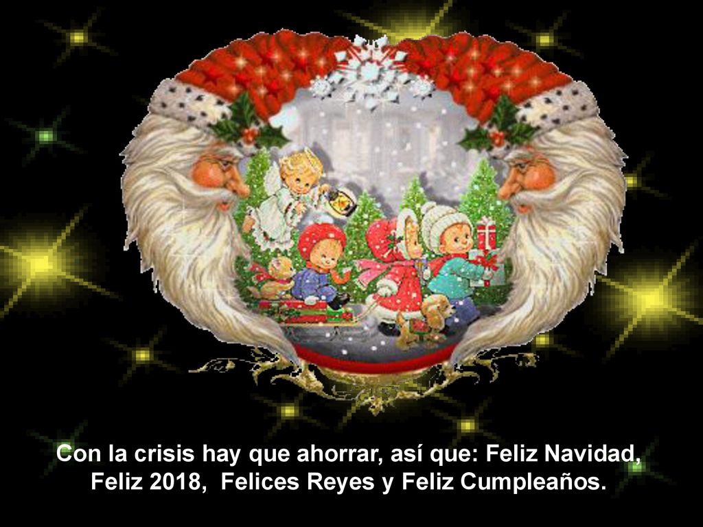 Con la crisis hay que ahorrar, así que: Feliz Navidad, Feliz 2018, Felices Reyes y Feliz Cumpleaños.