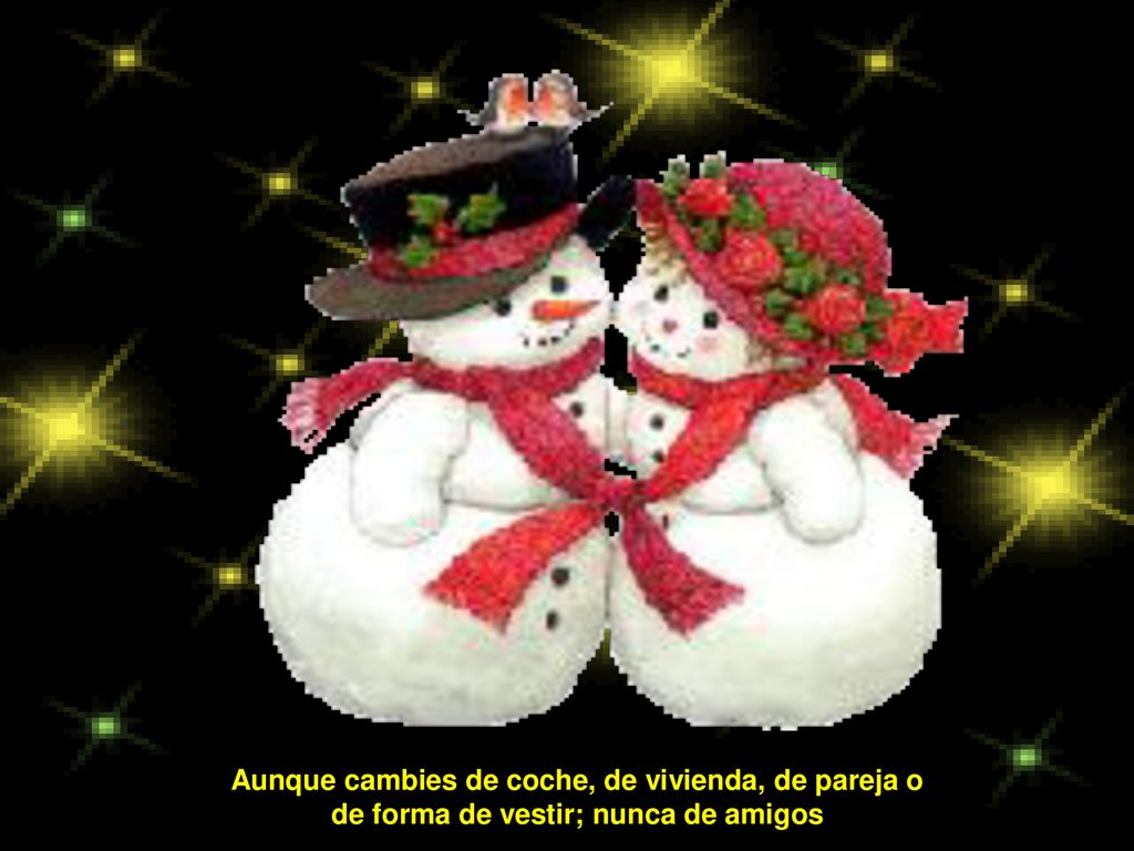 . Aunque cambies de coche, de vivienda, de pareja o de forma de vestir; nunca de amigos