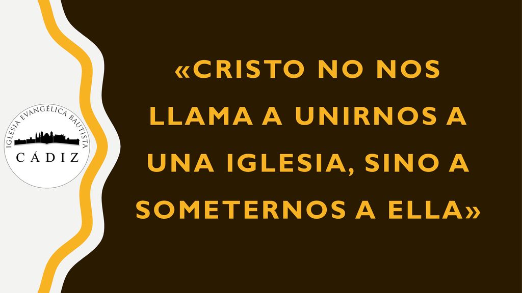 «Cristo no nos llama a unirnos a una iglesia, sino a someternos a ella»