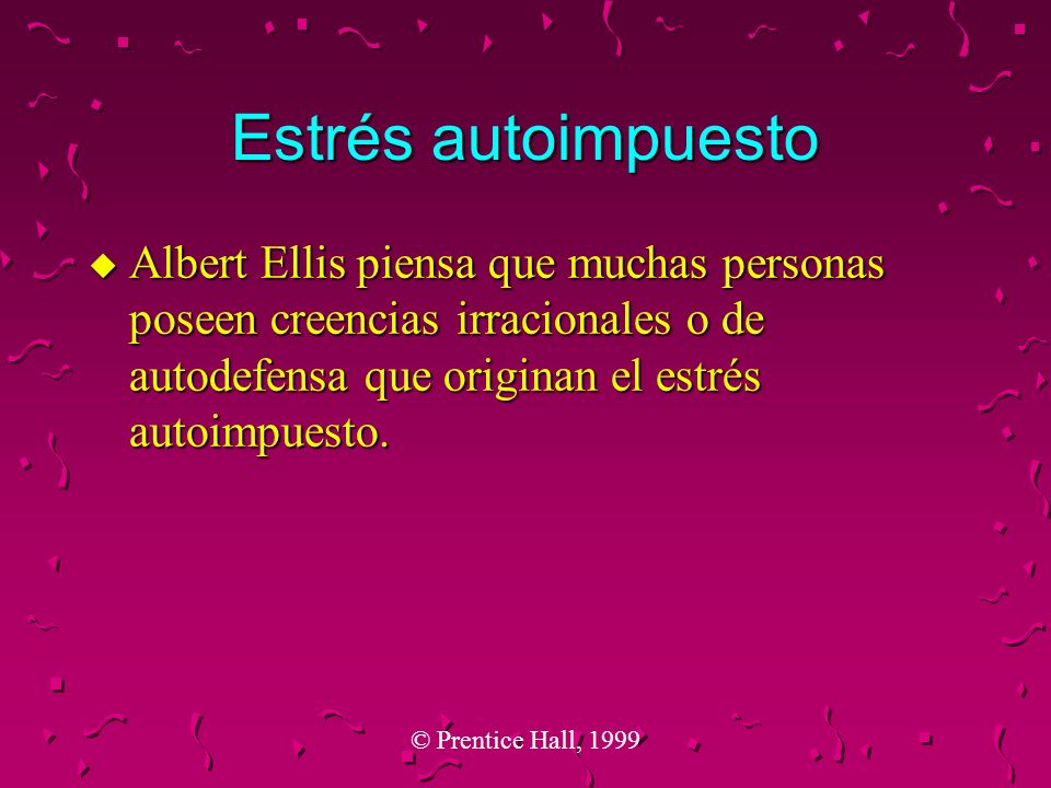 Estrés autoimpuesto Albert Ellis piensa que muchas personas poseen creencias irracionales o de autodefensa que originan el estrés autoimpuesto.