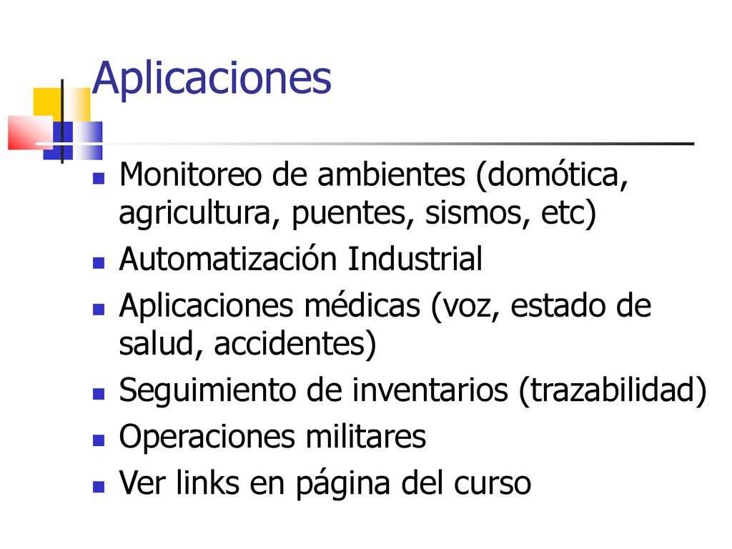 Aplicaciones Monitoreo de ambientes (domótica, agricultura, puentes, sismos, etc) Automatización Industrial.