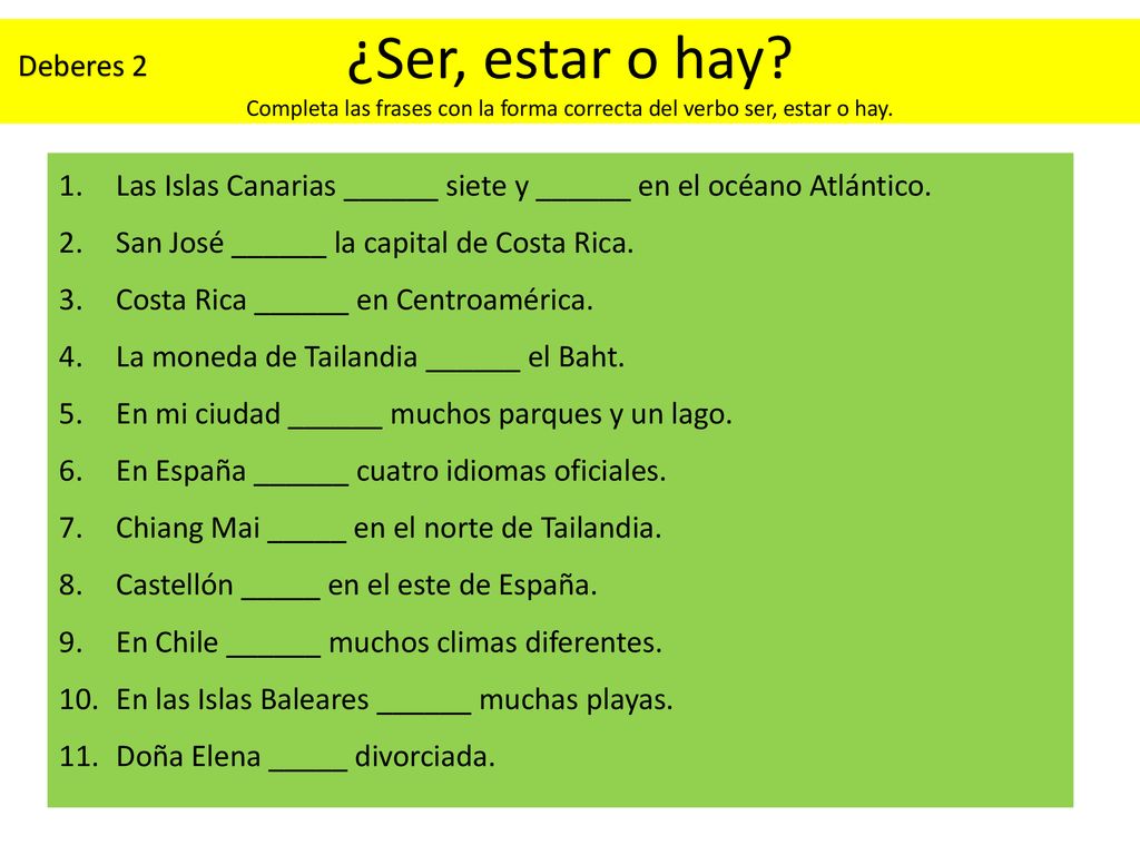 ¿Ser, estar o hay Completa las frases con la forma correcta del verbo ser, estar o hay.