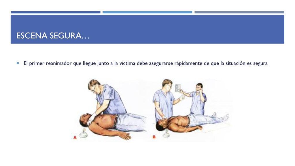 Escena segura… El primer reanimador que llegue junto a la víctima debe asegurarse rápidamente de que la situación es segura.