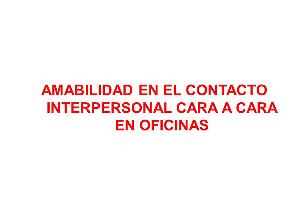 AMABILIDAD EN EL CONTACTO INTERPERSONAL CARA A CARA EN OFICINAS