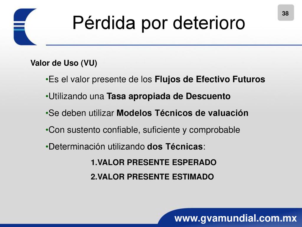 Pérdida por deterioro Valor de Uso (VU) Es el valor presente de los Flujos de Efectivo Futuros. Utilizando una Tasa apropiada de Descuento.