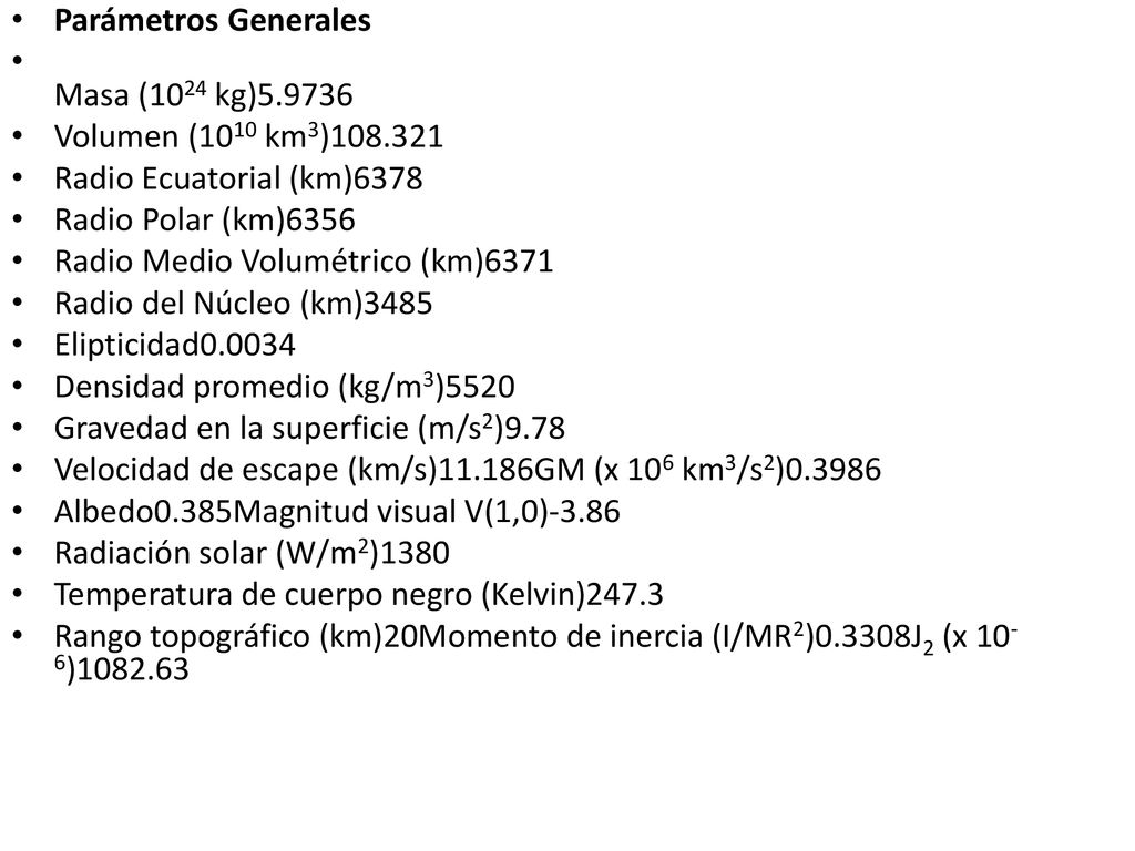 Parámetros Generales Masa (1024 kg) Volumen (1010 km3) Radio Ecuatorial (km)6378. Radio Polar (km)6356.