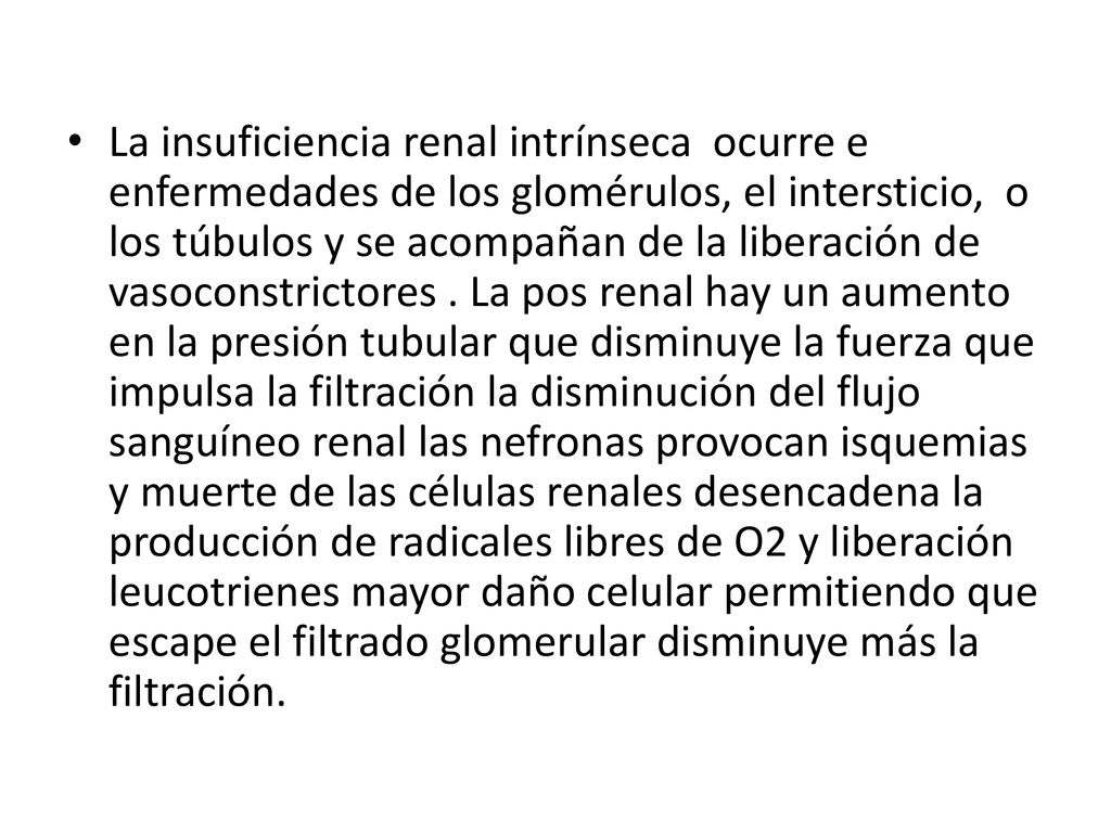 La insuficiencia renal intrínseca ocurre e enfermedades de los glomérulos, el intersticio, o los túbulos y se acompañan de la liberación de vasoconstrictores .