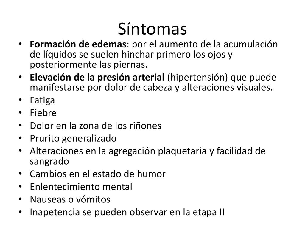 Síntomas Formación de edemas: por el aumento de la acumulación de líquidos se suelen hinchar primero los ojos y posteriormente las piernas.