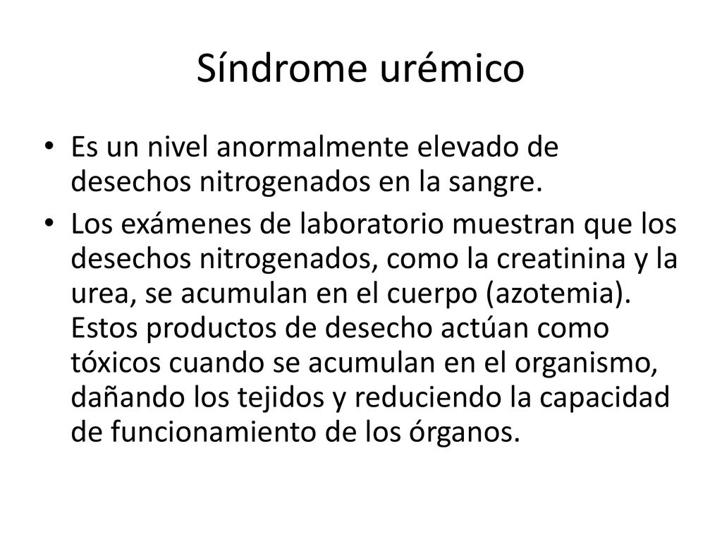 Síndrome urémico Es un nivel anormalmente elevado de desechos nitrogenados en la sangre.