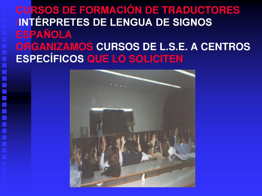CURSOS DE FORMACIÓN DE TRADUCTORES /INTÉRPRETES DE LENGUA DE SIGNOS ESPAÑOLA ORGANIZAMOS CURSOS DE L.S.E.