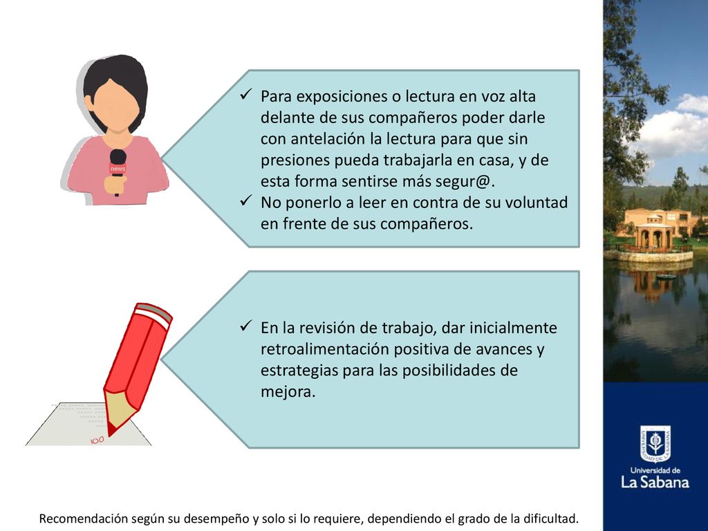 Para exposiciones o lectura en voz alta delante de sus compañeros poder darle con antelación la lectura para que sin presiones pueda trabajarla en casa, y de esta forma sentirse más