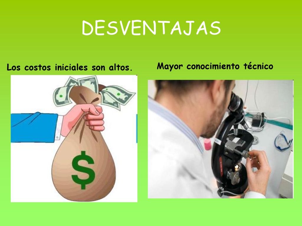 DESVENTAJAS Los costos iniciales son altos. Mayor conocimiento técnico
