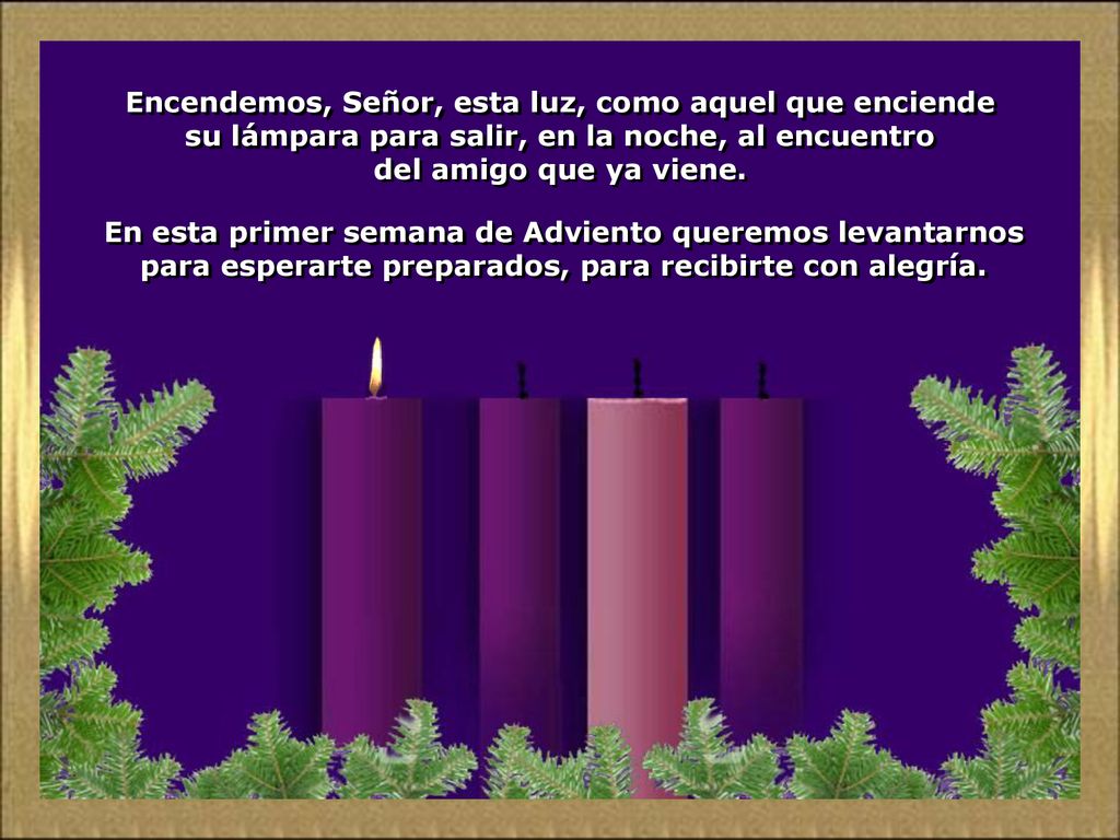 Encendemos, Señor, esta luz, como aquel que enciende su lámpara para salir, en la noche, al encuentro
