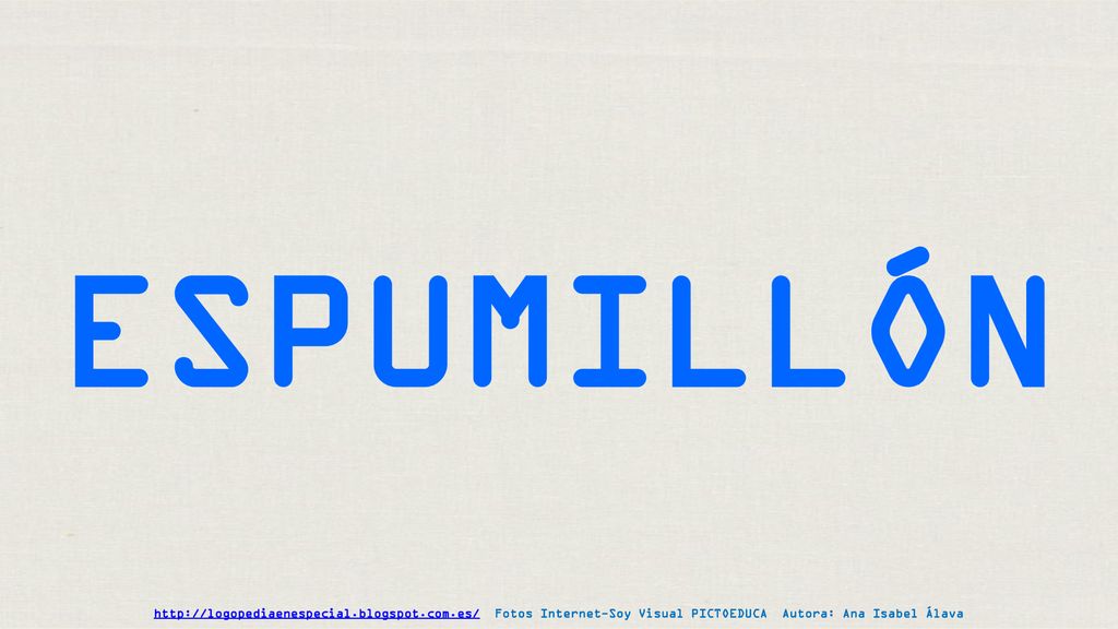 ESPUMILLÓN   Fotos Internet-Soy Visual PICTOEDUCA Autora: Ana Isabel Álava.