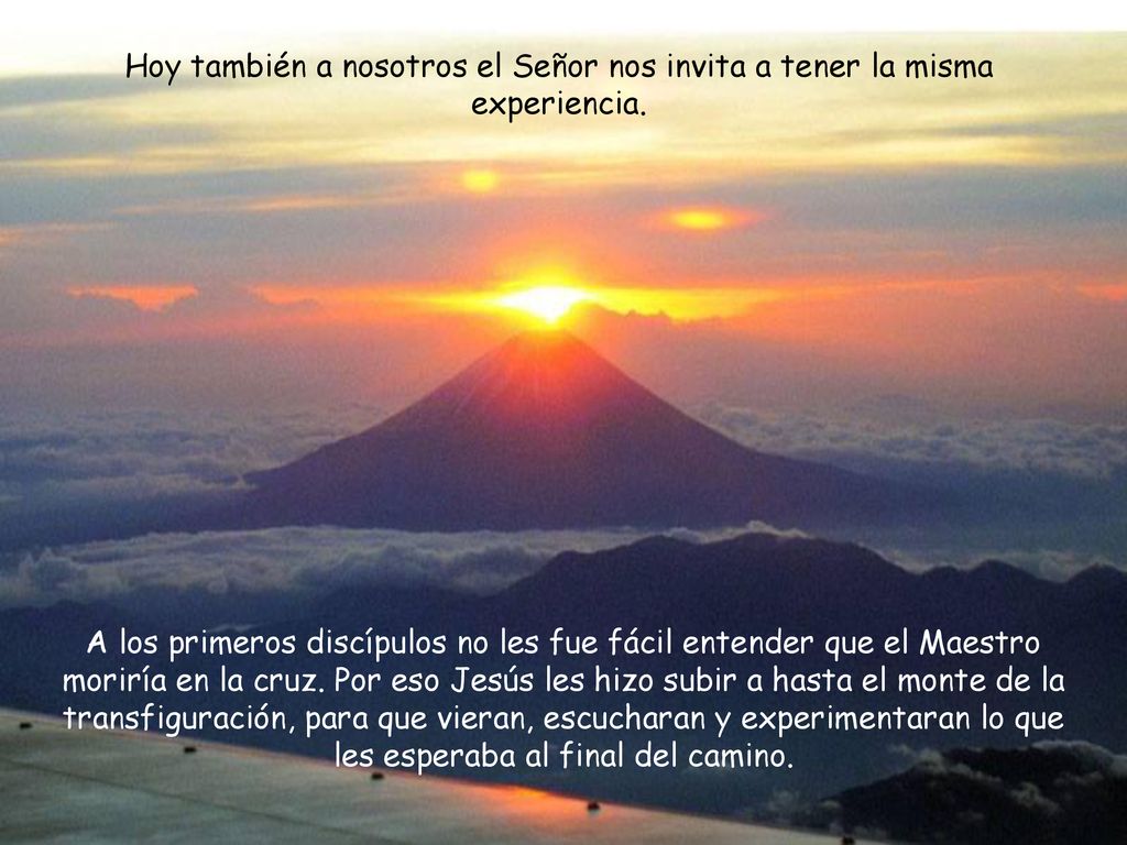 Hoy también a nosotros el Señor nos invita a tener la misma experiencia.