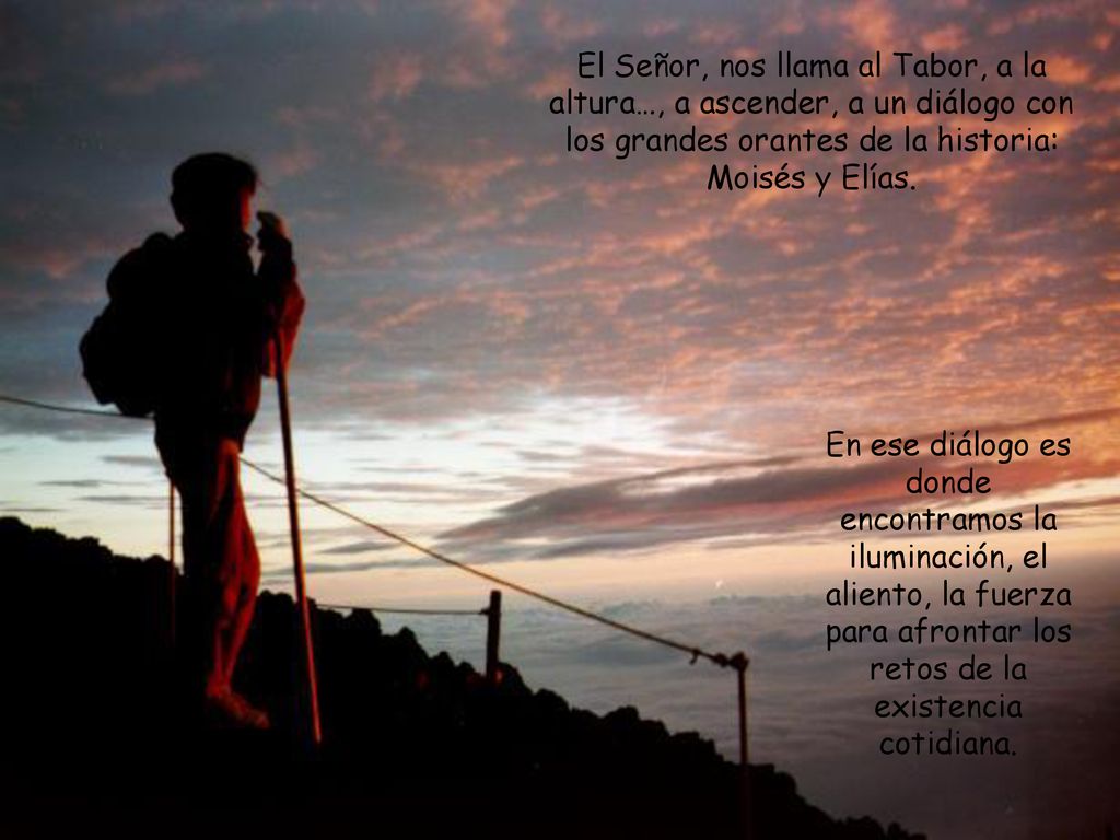El Señor, nos llama al Tabor, a la altura…, a ascender, a un diálogo con los grandes orantes de la historia: Moisés y Elías.