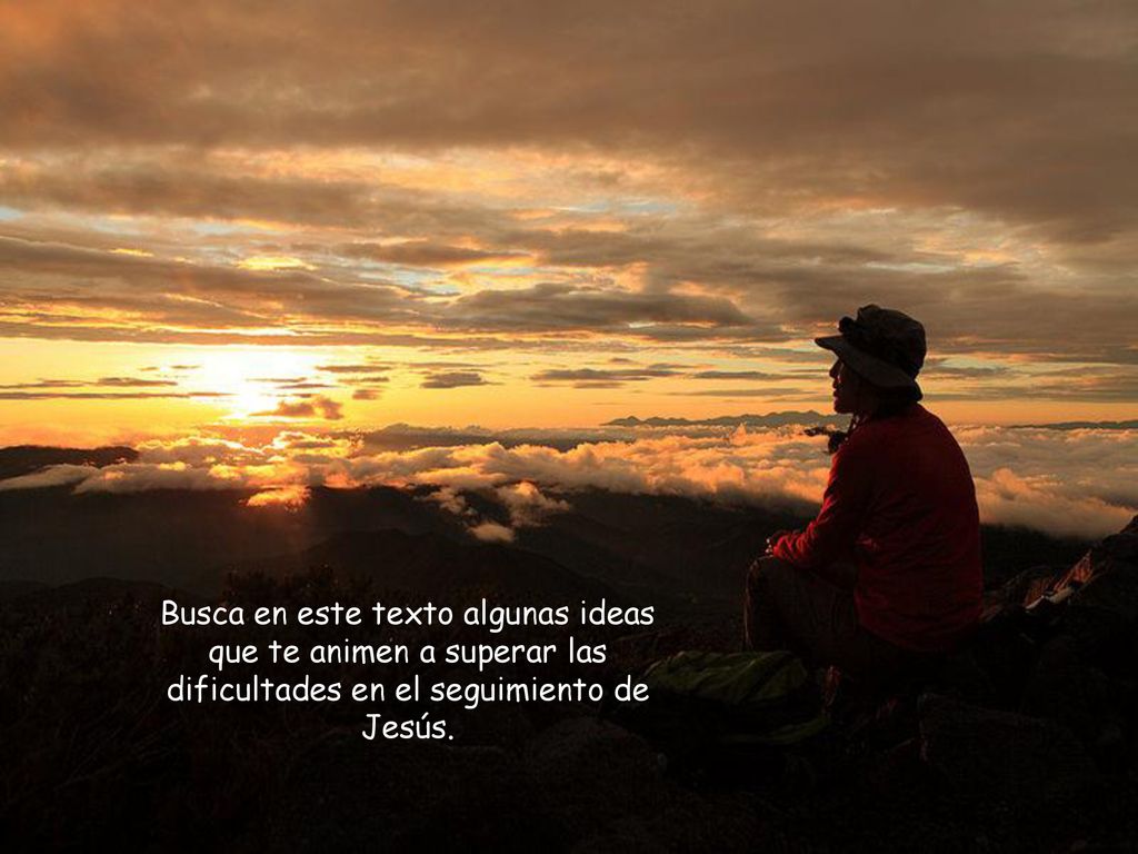Busca en este texto algunas ideas que te animen a superar las dificultades en el seguimiento de Jesús.