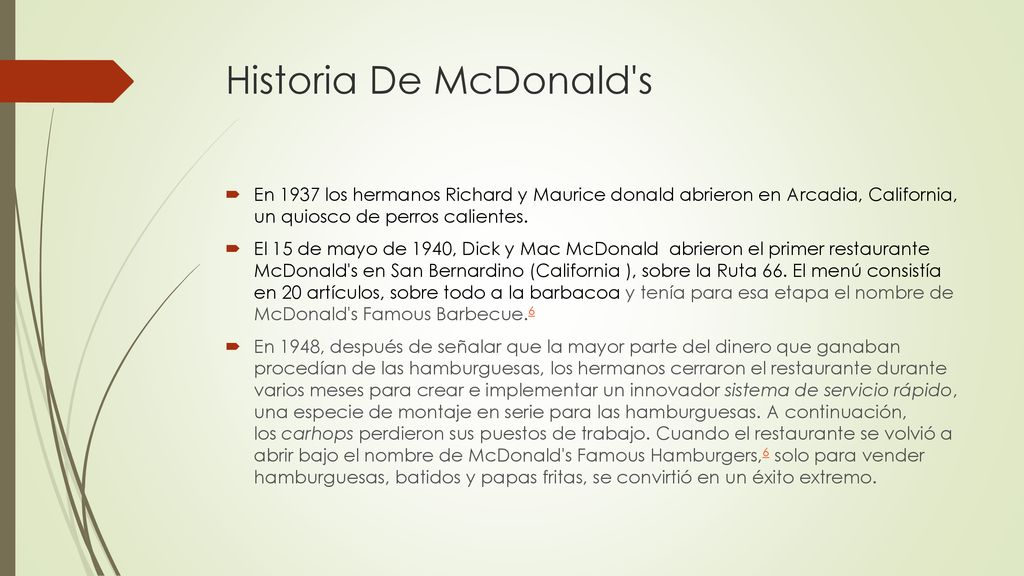 Historia De McDonald s En 1937 los hermanos Richard y Maurice donald abrieron en Arcadia, California, un quiosco de perros calientes.