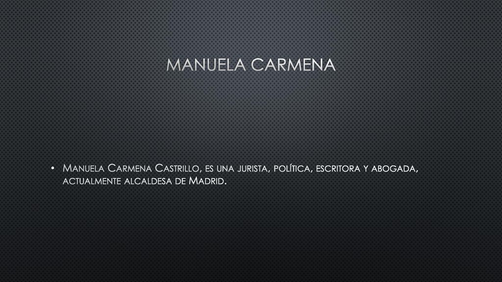 manuela carmena Manuela Carmena Castrillo, es una jurista, política, escritora y abogada, actualmente alcaldesa de Madrid.