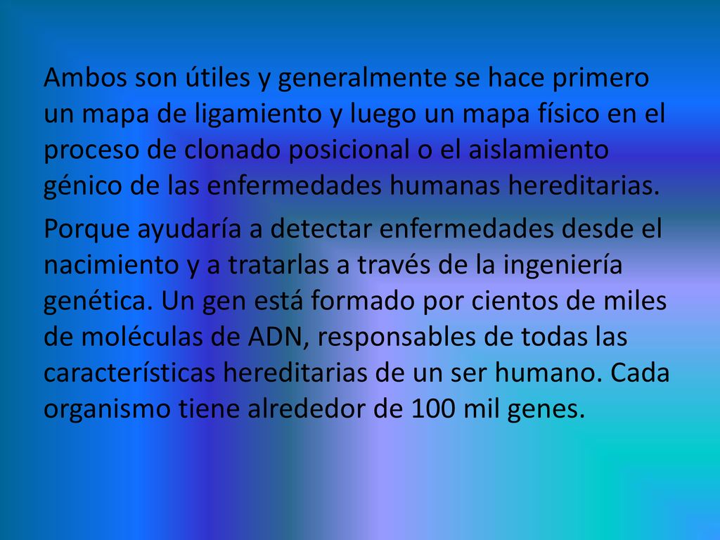 Ambos son útiles y generalmente se hace primero un mapa de ligamiento y luego un mapa físico en el proceso de clonado posicional o el aislamiento génico de las enfermedades humanas hereditarias.