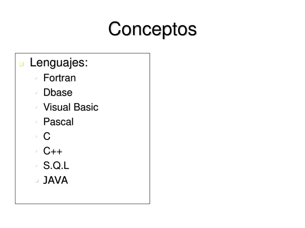 Conceptos Lenguajes: Fortran Dbase Visual Basic Pascal C C++ S.Q.L