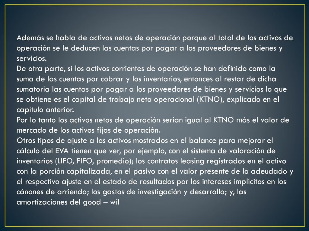 Además se habla de activos netos de operación porque al total de los activos de operación se le deducen las cuentas por pagar a los proveedores de bienes y servicios.