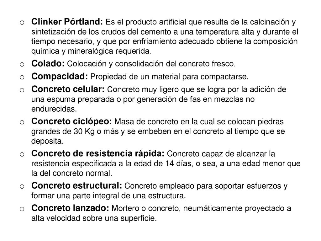 Clinker Pórtland: Es el producto artificial que resulta de la calcinación y sintetización de los crudos del cemento a una temperatura alta y durante el tiempo necesario, y que por enfriamiento adecuado obtiene la composición química y mineralógica requerida.