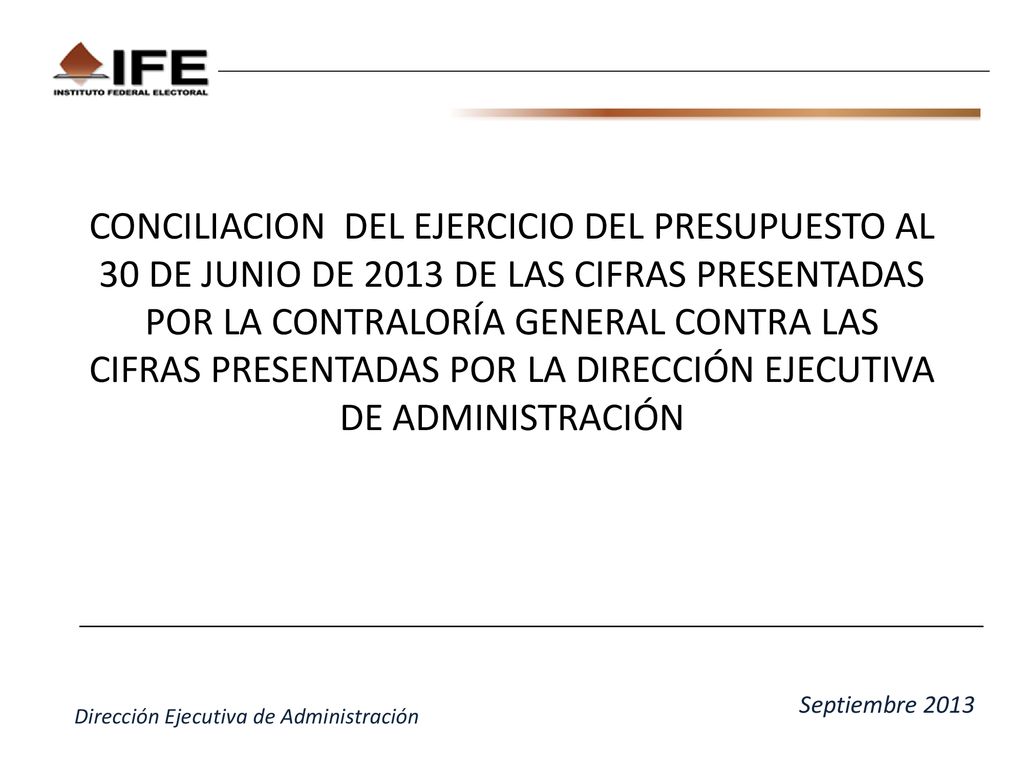 CONCILIACION DEL EJERCICIO DEL PRESUPUESTO AL 30 DE JUNIO DE 2013 DE LAS CIFRAS PRESENTADAS POR LA CONTRALORÍA GENERAL CONTRA LAS CIFRAS PRESENTADAS POR LA DIRECCIÓN EJECUTIVA DE ADMINISTRACIÓN