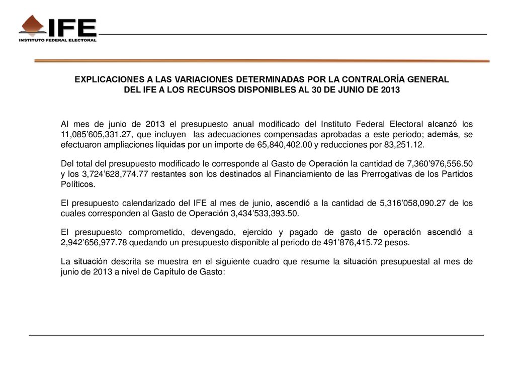 EXPLICACIONES A LAS VARIACIONES DETERMINADAS POR LA CONTRALORÍA GENERAL DEL IFE A LOS RECURSOS DISPONIBLES AL 30 DE JUNIO DE 2013