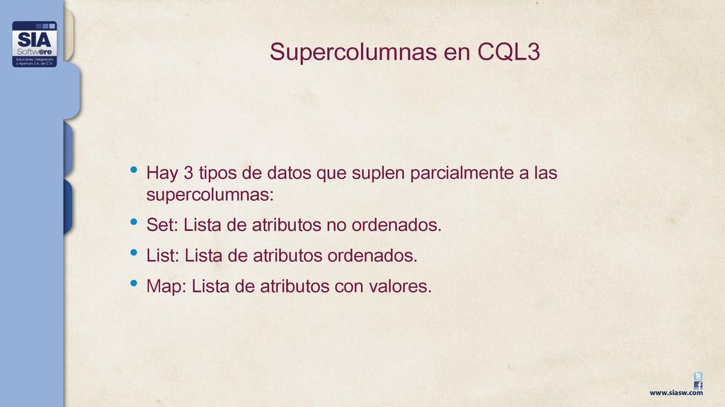 Supercolumnas en CQL3 Hay 3 tipos de datos que suplen parcialmente a las supercolumnas: Set: Lista de atributos no ordenados.