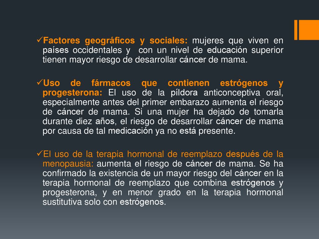 Factores geográficos y sociales: mujeres que viven en países occidentales y con un nivel de educación superior tienen mayor riesgo de desarrollar cáncer de mama.