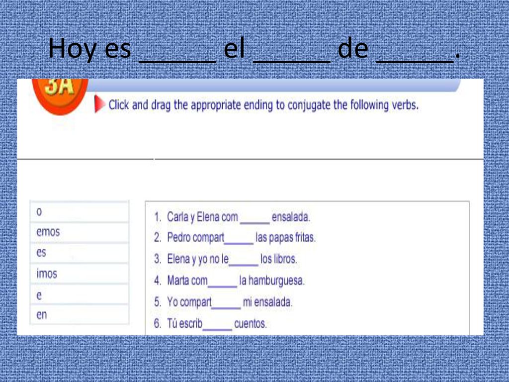 Hoy es _____ el _____ de _____.