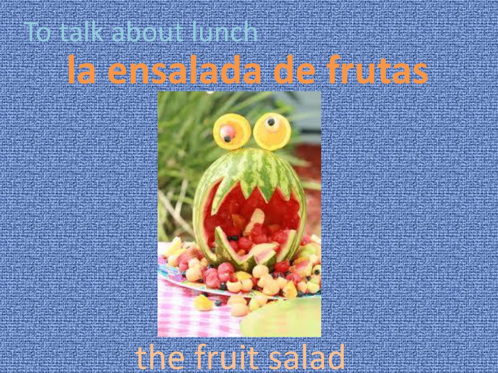 To talk about lunch la ensalada de frutas the fruit salad