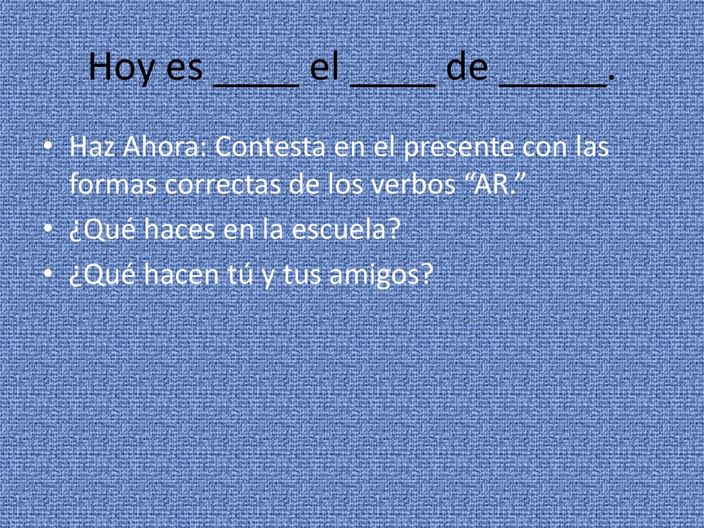 Hoy es ____ el ____ de _____.