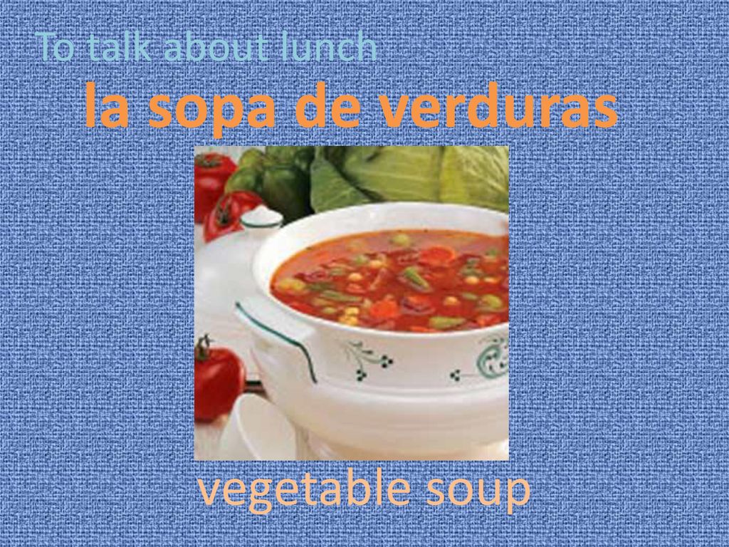 To talk about lunch la sopa de verduras vegetable soup