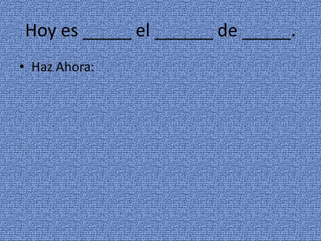 Hoy es _____ el ______ de _____.