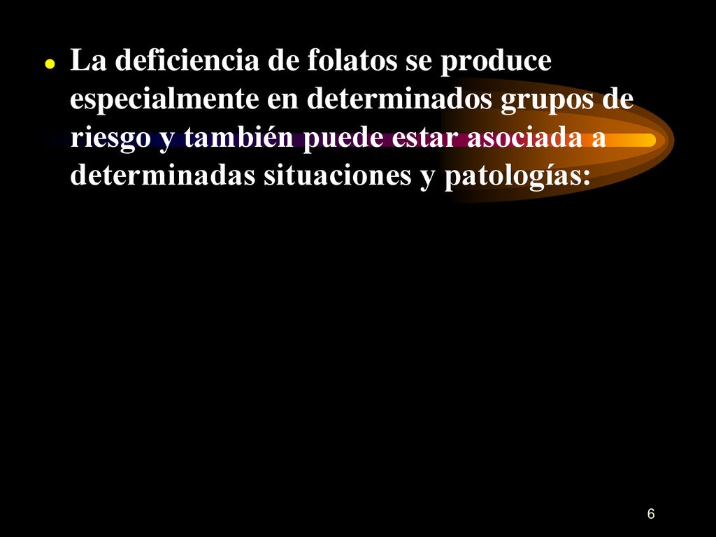 La deficiencia de folatos se produce especialmente en determinados grupos de riesgo y también puede estar asociada a determinadas situaciones y patologías: