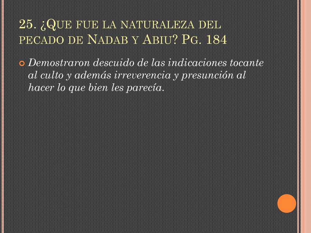 25. ¿Que fue la naturaleza del pecado de Nadab y Abiu Pg. 184