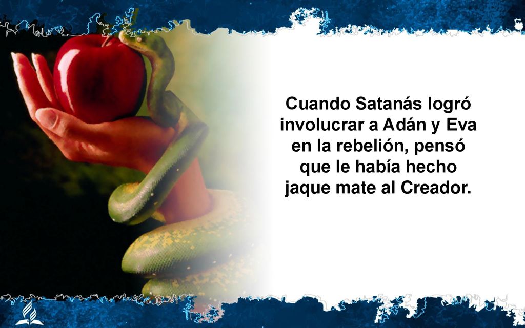 Cuando Satanás logró involucrar a Adán y Eva en la rebelión, pensó que le había hecho jaque mate al Creador.