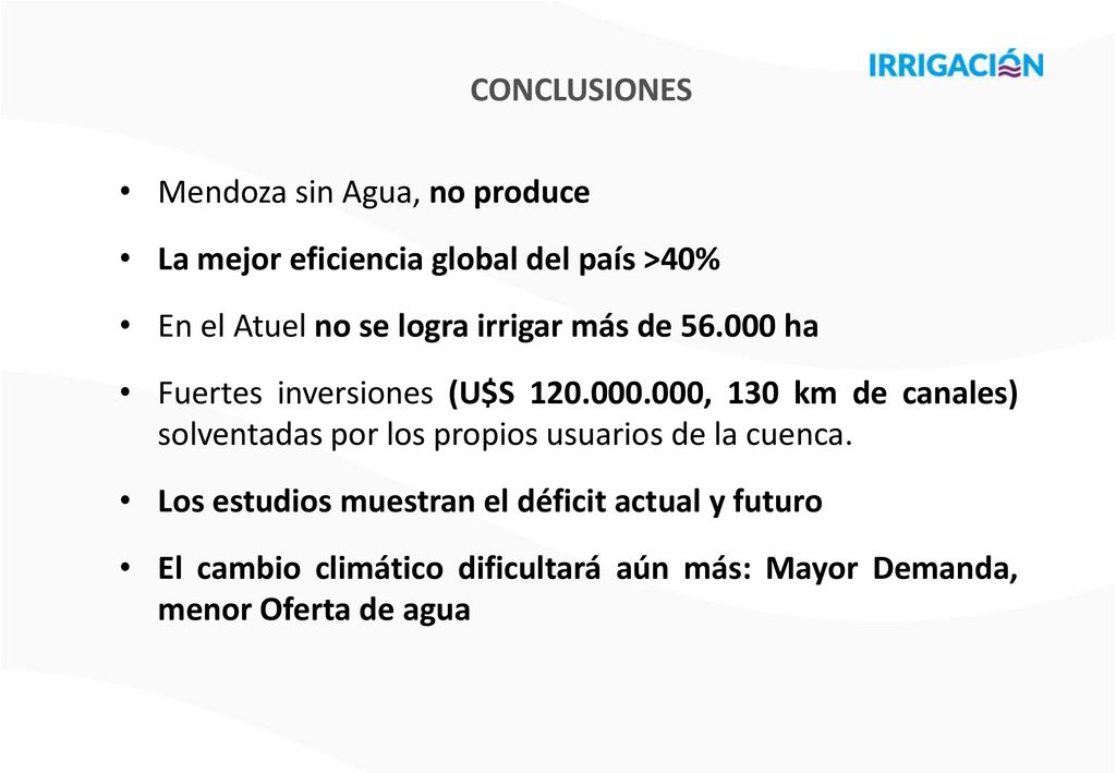 CONCLUSIONES Mendoza sin Agua, no produce. La mejor eficiencia global del país >40% En el Atuel no se logra irrigar más de ha.