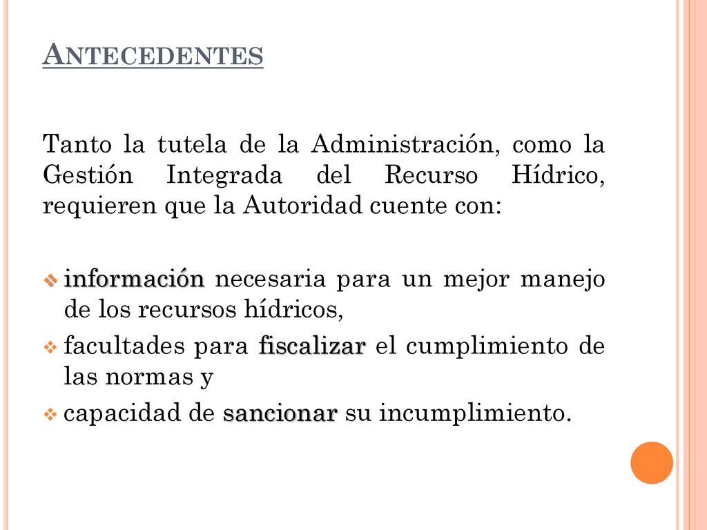Antecedentes Tanto la tutela de la Administración, como la Gestión Integrada del Recurso Hídrico, requieren que la Autoridad cuente con: