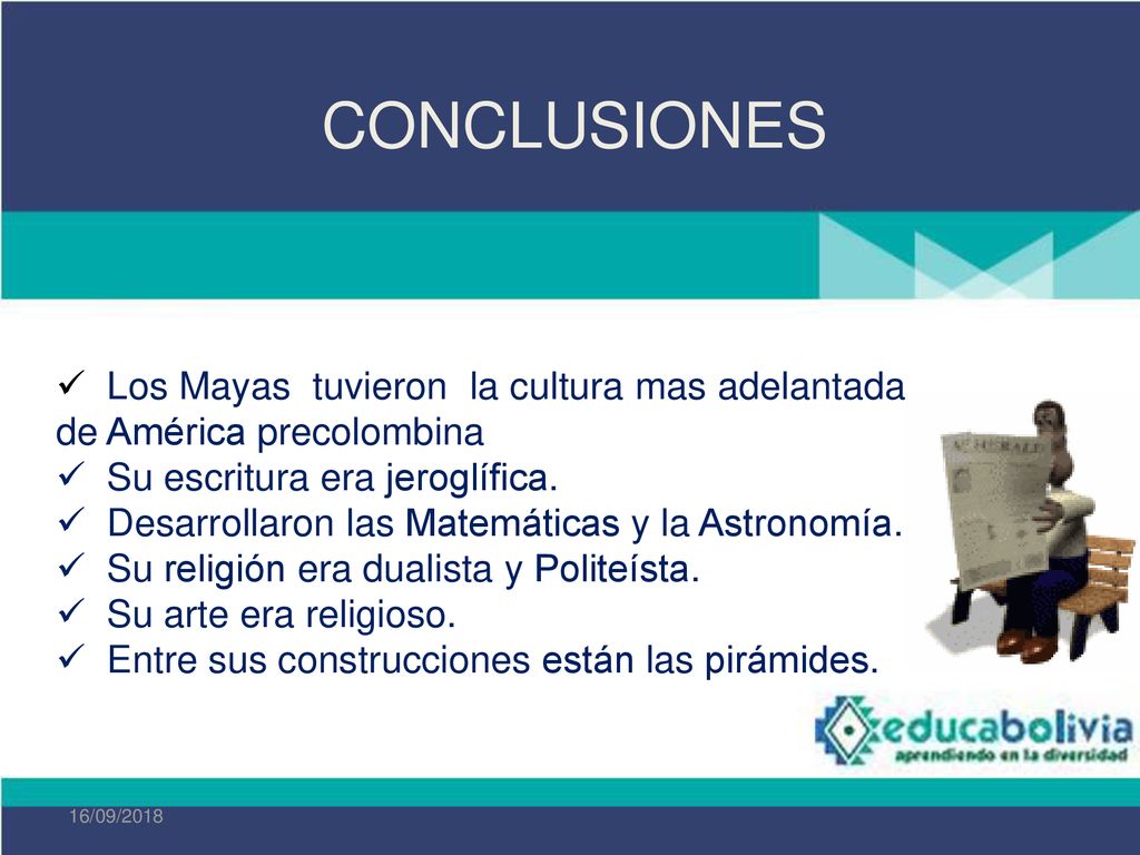 CONCLUSIONES Los Mayas tuvieron la cultura mas adelantada de América precolombina. Su escritura era jeroglífica.