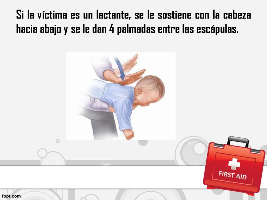 Si la víctima es un lactante, se le sostiene con la cabeza hacia abajo y se le dan 4 palmadas entre las escápulas.