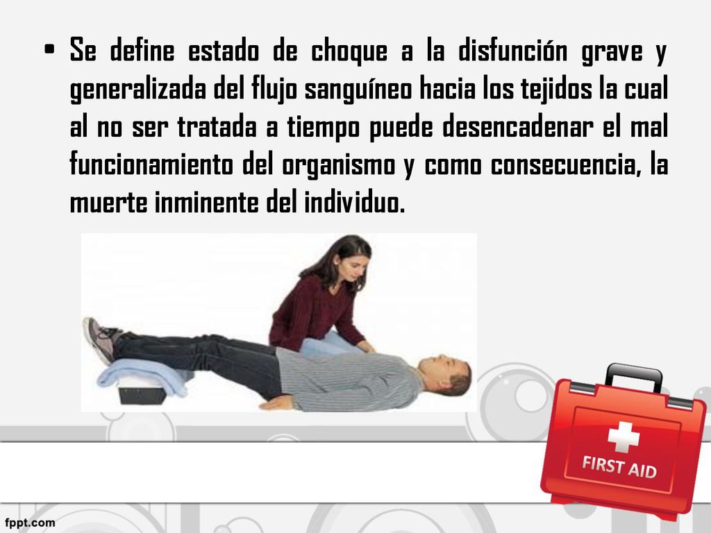Se define estado de choque a la disfunción grave y generalizada del flujo sanguíneo hacia los tejidos la cual al no ser tratada a tiempo puede desencadenar el mal funcionamiento del organismo y como consecuencia, la muerte inminente del individuo.